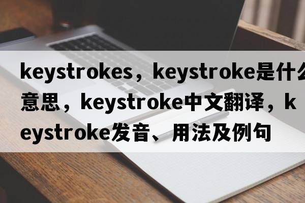 keystrokes，keystroke是什么意思，keystroke中文翻譯，keystroke發(fā)音、用法及例句
