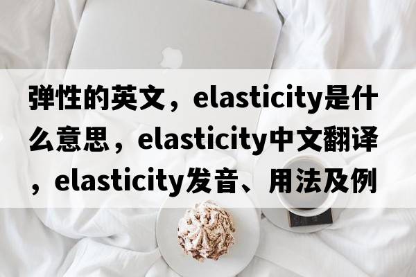 彈性的英文，elasticity是什么意思，elasticity中文翻譯，elasticity發(fā)音、用法及例句