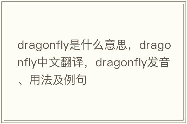 dragonfly是什么意思，dragonfly中文翻譯，dragonfly發(fā)音、用法及例句