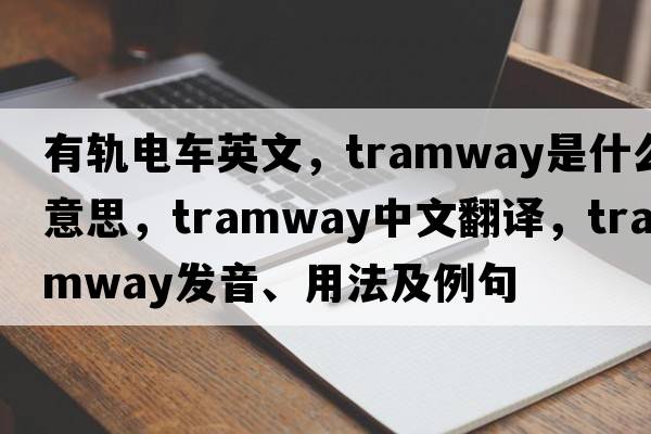 有軌電車英文，tramway是什么意思，tramway中文翻譯，tramway發(fā)音、用法及例句