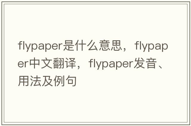 flypaper是什么意思，flypaper中文翻譯，flypaper發(fā)音、用法及例句