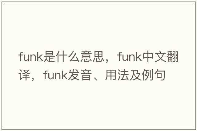 funk是什么意思，funk中文翻譯，funk發(fā)音、用法及例句
