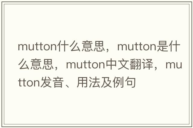mutton什么意思，mutton是什么意思，mutton中文翻譯，mutton發(fā)音、用法及例句
