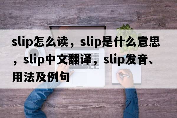 slip怎么讀，slip是什么意思，slip中文翻譯，slip發(fā)音、用法及例句