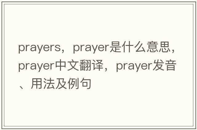 prayers，prayer是什么意思，prayer中文翻譯，prayer發(fā)音、用法及例句