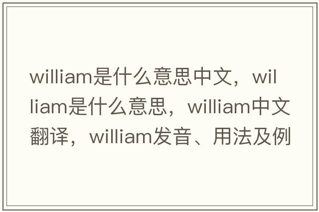 william是什么意思中文，william是什么意思，william中文翻譯，william發(fā)音、用法及例句