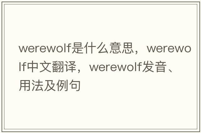 werewolf是什么意思，werewolf中文翻譯，werewolf發(fā)音、用法及例句