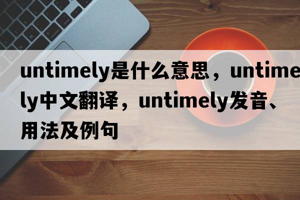 untimely是什么意思，untimely中文翻譯，untimely發(fā)音、用法及例句