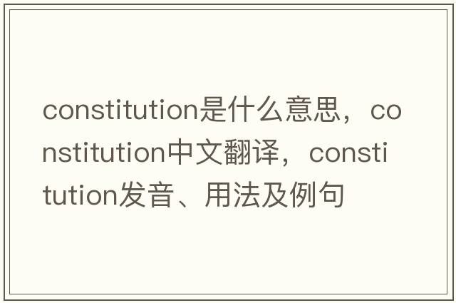 constitution是什么意思，constitution中文翻譯，constitution發(fā)音、用法及例句