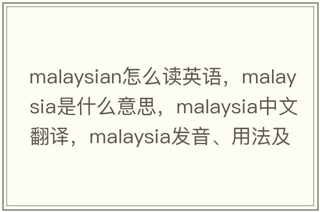 malaysian怎么讀英語(yǔ)，Malaysia是什么意思，Malaysia中文翻譯，Malaysia發(fā)音、用法及例句