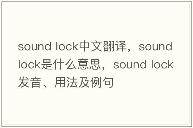 sound lock中文翻譯，sound lock是什么意思，sound lock發(fā)音、用法及例句