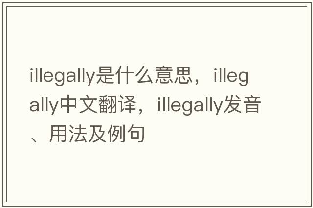 illegally是什么意思，illegally中文翻譯，illegally發(fā)音、用法及例句
