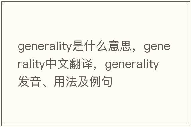 generality是什么意思，generality中文翻譯，generality發(fā)音、用法及例句