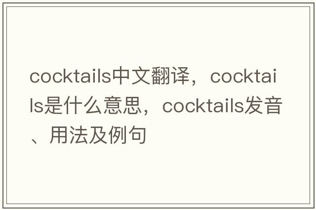 cocktails中文翻譯，cocktails是什么意思，cocktails發(fā)音、用法及例句