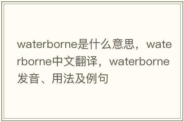 waterborne是什么意思，waterborne中文翻譯，waterborne發(fā)音、用法及例句