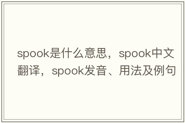 spook是什么意思，spook中文翻譯，spook發(fā)音、用法及例句