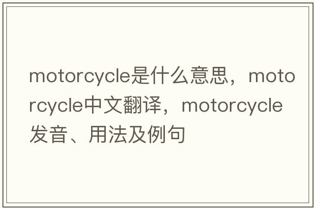 motorcycle是什么意思，motorcycle中文翻譯，motorcycle發(fā)音、用法及例句