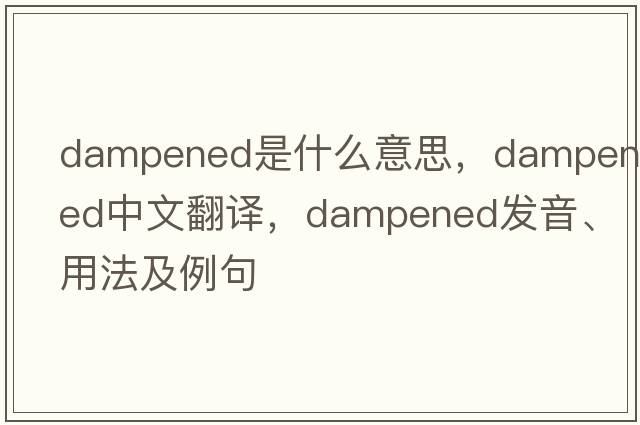dampened是什么意思，dampened中文翻譯，dampened發(fā)音、用法及例句
