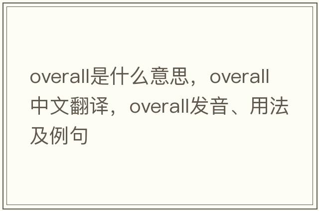overall是什么意思，overall中文翻譯，overall發(fā)音、用法及例句
