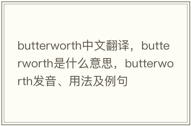 Butterworth中文翻譯，Butterworth是什么意思，Butterworth發(fā)音、用法及例句