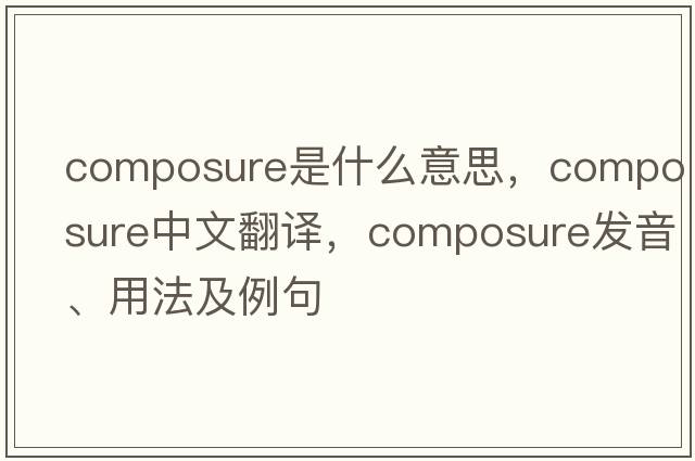 composure是什么意思，composure中文翻譯，composure發(fā)音、用法及例句