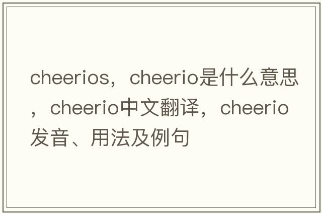 cheerios，cheerio是什么意思，cheerio中文翻譯，cheerio發(fā)音、用法及例句