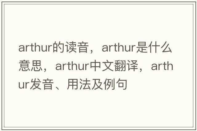 arthur的讀音，arthur是什么意思，arthur中文翻譯，arthur發(fā)音、用法及例句