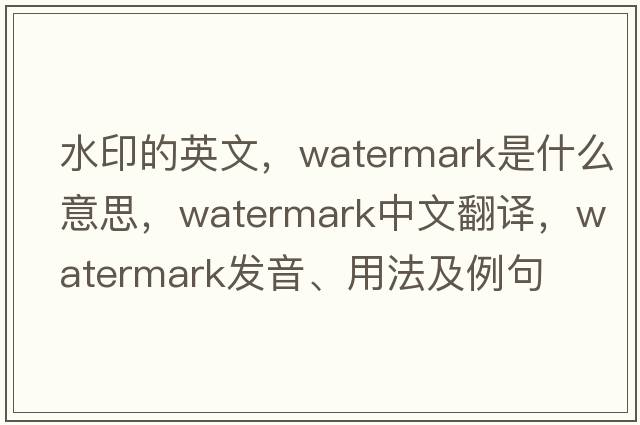 水印的英文，watermark是什么意思，watermark中文翻譯，watermark發(fā)音、用法及例句