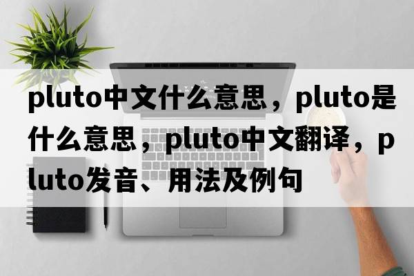 pluto中文什么意思，Pluto是什么意思，Pluto中文翻譯，Pluto發(fā)音、用法及例句