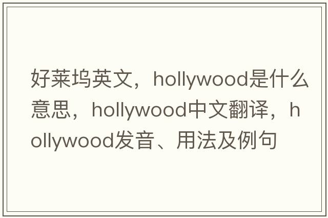 好萊塢英文，Hollywood是什么意思，Hollywood中文翻譯，Hollywood發(fā)音、用法及例句
