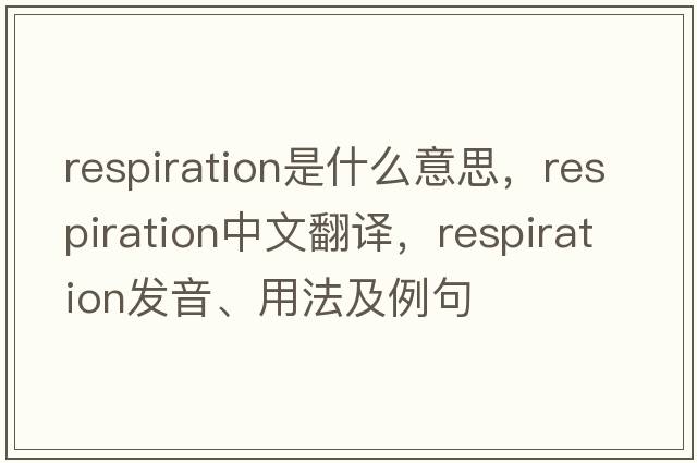 respiration是什么意思，respiration中文翻譯，respiration發(fā)音、用法及例句
