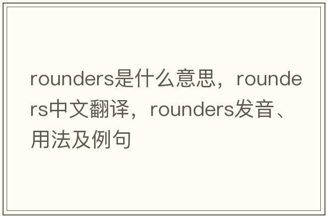 rounders是什么意思，rounders中文翻譯，rounders發(fā)音、用法及例句
