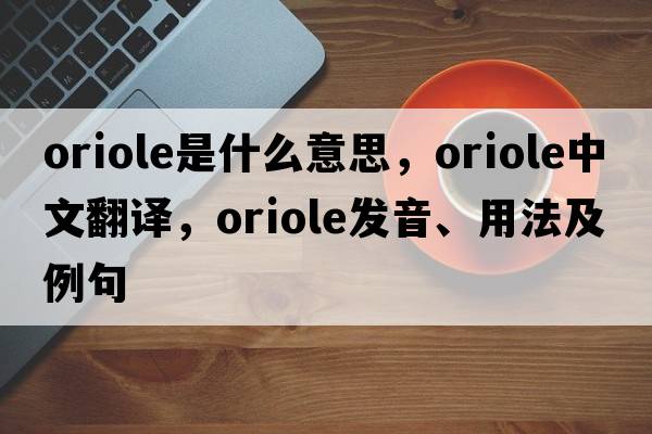 oriole是什么意思，oriole中文翻譯，oriole發(fā)音、用法及例句
