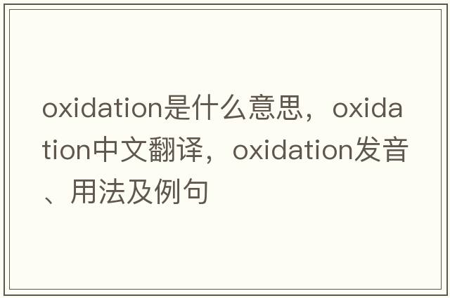 oxidation是什么意思，oxidation中文翻譯，oxidation發(fā)音、用法及例句