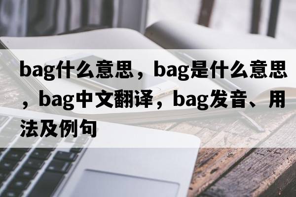 bag什么意思，bag是什么意思，bag中文翻譯，bag發(fā)音、用法及例句
