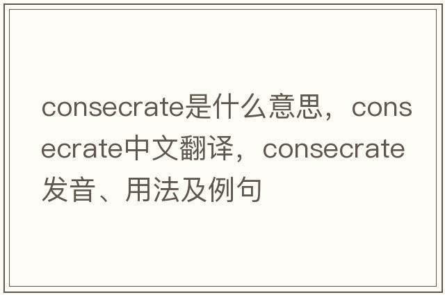 consecrate是什么意思，consecrate中文翻譯，consecrate發(fā)音、用法及例句