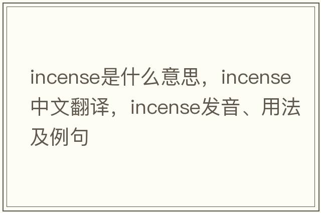 incense是什么意思，incense中文翻譯，incense發(fā)音、用法及例句