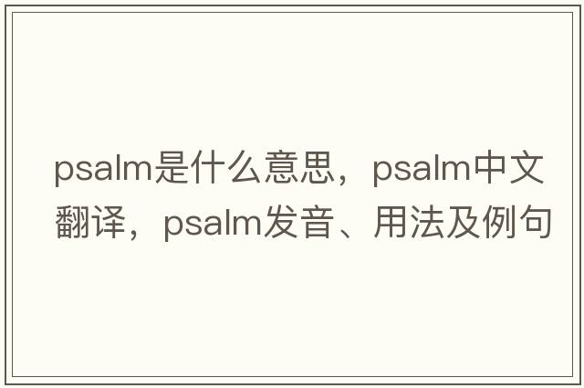 psalm是什么意思，psalm中文翻譯，psalm發(fā)音、用法及例句