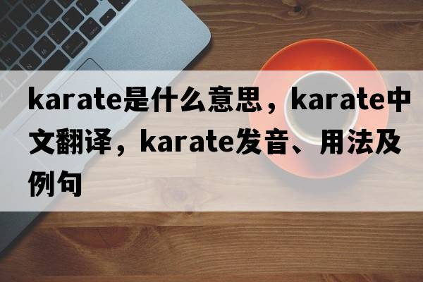 karate是什么意思，karate中文翻譯，karate發(fā)音、用法及例句