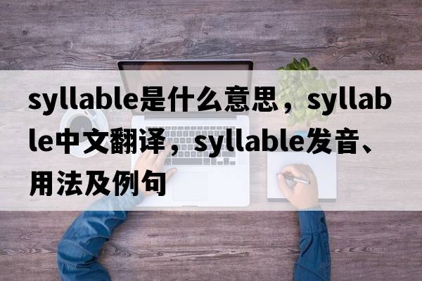 syllable是什么意思，syllable中文翻譯，syllable發(fā)音、用法及例句