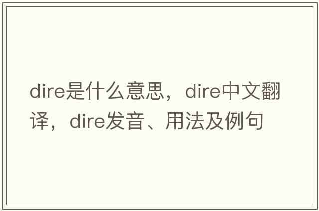 dire是什么意思，dire中文翻譯，dire發(fā)音、用法及例句