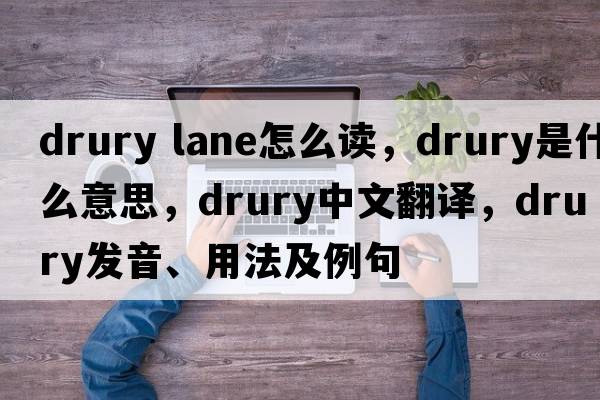 drury lane怎么讀，Drury是什么意思，Drury中文翻譯，Drury發(fā)音、用法及例句