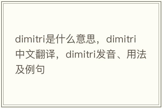 Dimitri是什么意思，Dimitri中文翻譯，Dimitri發(fā)音、用法及例句