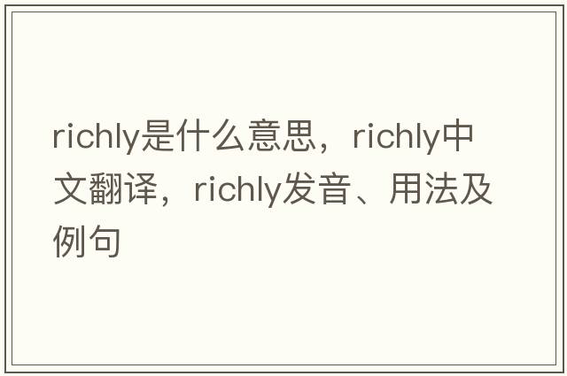 richly是什么意思，richly中文翻譯，richly發(fā)音、用法及例句