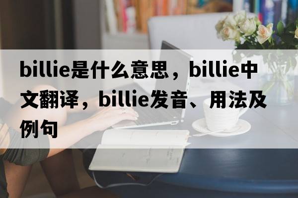 billie是什么意思，billie中文翻譯，billie發(fā)音、用法及例句