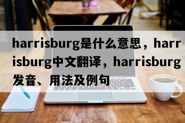 Harrisburg是什么意思，Harrisburg中文翻譯，Harrisburg發(fā)音、用法及例句