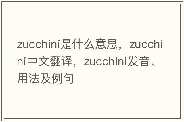 zucchini是什么意思，zucchini中文翻譯，zucchini發(fā)音、用法及例句