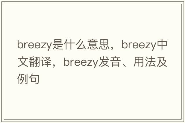 breezy是什么意思，breezy中文翻譯，breezy發(fā)音、用法及例句