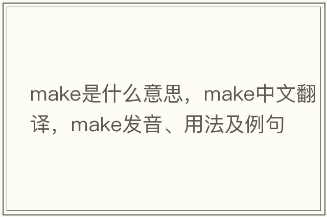 make是什么意思，make中文翻譯，make發(fā)音、用法及例句