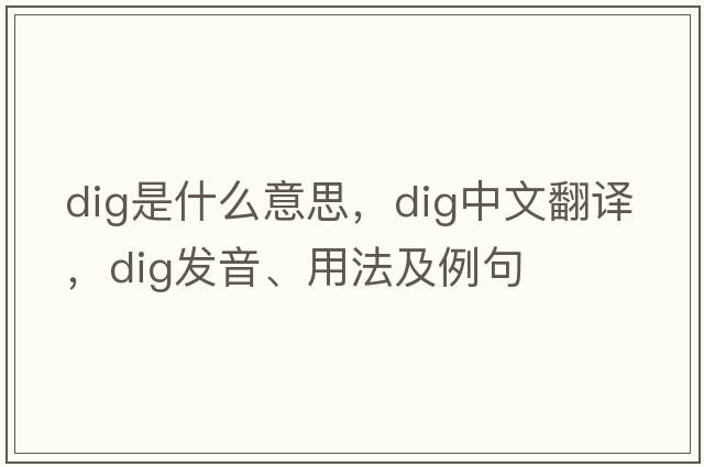 dig是什么意思，dig中文翻譯，dig發(fā)音、用法及例句